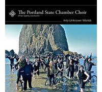 Portland State Chamber Choir - Into Unknown Worlds