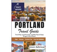 Portland Travel Guide 2025: Travel Tips, Local Favorites, and Day Trips to Enjoy Oregon’s City of Roses