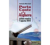 Porto Conte e Alghero. Azione nemica 1 Agosto 1941. Ediz. illustrata