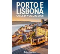 Porto e Lisbona Guide di Viaggio 2026: Il compagno essenziale per vivere il cuore del Portogallo con segreti locali, attrazioni imperdibili, punti ... dettagliate e pianificazione intelligente