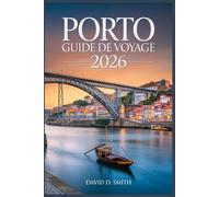 PORTO GUIDE DE VOYAGE 2026: Le compagnon essentiel pour découvrir le cœur du Portugal, ses trésors cachés, ses lieux secrets et ses adresses préférées des locaux.