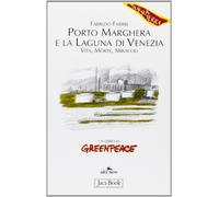 Porto Marghera e la laguna di Venezia. Vita, morte, miracoli
