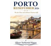 PORTO REISEFÜHRER 2 0 2 6: Wo der Fluss auf zeitlosen Charme trifft.