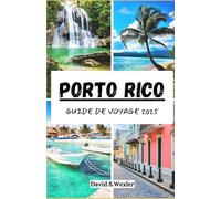 PORTO RICO GUIDE DE VOYAGE 2025: Le guide essentiel des paysages pittoresques, des saveurs locales et des merveilles culturelles