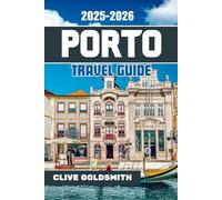 PORTO TRAVEL GUIDE 2025-2026: Discover the Charm of Portugal’s Invincible City - Where to Stay, What to Eat, What to Do and the Hidden Gems, Wine, Views, and Stories That Makes it Unforgettable