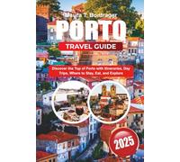 PORTO TRAVEL GUIDE 2025-2026: Discover the Top of Porto with Itineraries, Day Trips, Where to Stay, Eat, and Explore