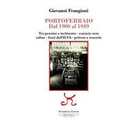 Portoferraio dal 1900 al 1949. Tra pennini e inchiostro, camicie nere, saline, fumi dell'ILVA, polvere e macerie