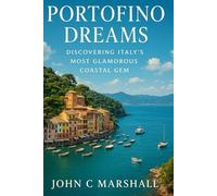 PORTOFINO DREAMS: Discovering Italy’s Most Glamorous Coastal Gem