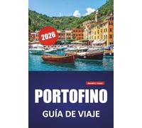 PORTOFINO GUÍA DE VIAJE 2026: Paseos costeros, lugares históricos, excursiones de un día, gastronomía local y consejos prácticos para explorar la Riviera italiana