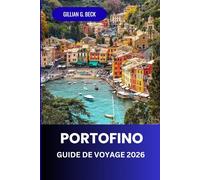 Portofino Guide de voyage 2026: Découvrez le Meilleur de la Riviera Italienne : Vues Panoramiques, Hôtels de Luxe, Histoire Riche, Villages Charmants et Attractions Immanquables