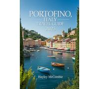 Portofino, Italy Travel Guide 2025: An updated guidebook to Romantic Getaways, Best Beaches, Top Restaurants, and Travel Itineraries to Portofino