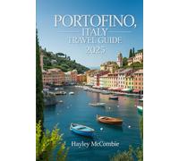 Portofino, Italy Travel Guide 2025: An updated guidebook to Romantic Getaways, Best Beaches, Top Restaurants, and Travel Itineraries to Portofino