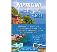 PORTOFINO TRAVEL GUIDE 2025: Where Dreams Kiss the Sea: Unforgettable Escapes, Hidden Romance & the Italian Riviera’s Most Breathtaking Secrets
