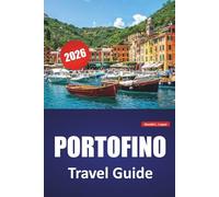 PORTOFINO TRAVEL GUIDE 2026: Coastal Walks, Historic Sites, Day Trips, Local Cuisine, and Practical Tips for Exploring the Italian Riviera