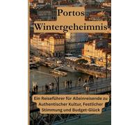 PORTOS WINTERGEhHEIMNIS: Ein Reiseführer für Alleinreisende zu Authentischer Kultur, Festlicher Stimmung und Budget-Glück