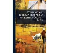 Portrait and Biographical Album of Isabella County, Mich