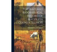 Portrait and Biographical Record of Macoupin County, Illinois (Tascabile)