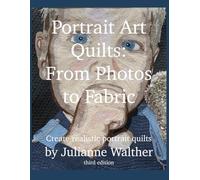 Portrait Art Quilts: From Photos to Fabric: Learn to create realistic portrait quilts