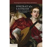 Portrait of a Castrato: Politics, Patronage, And Music In The Life Of Atto Melani