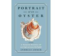 Portrait of an Oyster: A Natural History of an Epicurean Delight