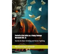 Portrait of the Artist as a Young Teenage Werewolf (Vol. 2): Stories for Beer-Drinking and Street-Fighting
