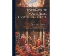 Portraits Of Dante, From Giotto To Raffael: A Critical Study With A Concis...