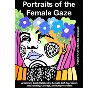 Portraits of the Female Gaze: A Coloring Book Celebrating Female Self-expression, Individuality, Courage, and Empowerment