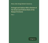 Portugal and Galicia: With a Review of the Social and Political State of the Basque Provinces: Vol. 2