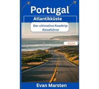 Portugal Atlantikküste: Der ultimative Roadtrip-Reiseführer (2026): Ihr umfassender Reiseführer zu malerischen Routen, versteckten Stränden, ... für Europas wildeste Küstenreise