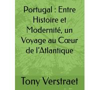 Portugal : Entre Histoire et Modernité, un Voyage au Cœur de l’Atlantique: Entre Histoire et Modernité, un Voyage au Coeur de l'Atlantique