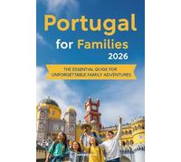 Portugal for Families 2026: The Updated and Essential Travel Guide for Your Journey as a Family to Explore and Enjoy the Best of Portugal