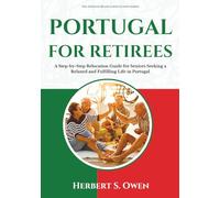 Portugal For Retirees: A Step-by-Step Relocation Guide for Seniors Seeking a Relaxed and Fulfilling Life in Portugal