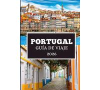 PORTUGAL GUÍA DE VIAJE 2026: Desvelando joyas ocultas, cultura y viajes inolvidables