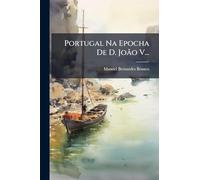 Portugal Na Epocha De D. João V...