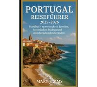 Portugal Reiseführer 2025-2026: Ein Handbuch zu versteckten Juwelen, historischen Städten und atemberaubenden Stränden