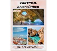 PORTUGAL REISEFÜHRER 2026: Erleben Sie Portugals historische Hauptstadt wie ein Einheimischer - Berühmte Sehenswürdigkeiten, Geheimtipps, kulinarische ... sowie Insidertipps für die perfekte Reise