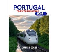 PORTUGAL TRAIN TRAVEL GUIDE 2026: Explore Europe’s Most Scenic Rail Routes, Hidden Destinations, and Unforgettable Cultural Experiences.