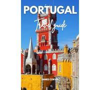 PORTUGAL TRAVEL GUIDE 2025-2026: A Full-Color Pocket Guide With Detailed Maps, Step-by-Step Itineraries, Dining, Discovering Hidden Gems, and Insider Tips for Traveling Like a Local