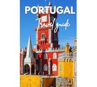 PORTUGAL TRAVEL GUIDE 2025-2026: A Full-Color Pocket Guide With Detailed Maps, Step-by-Step Itineraries, Dining, Discovering Hidden Gems, and Insider Tips for Traveling Like a Local