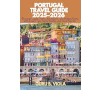 PORTUGAL TRAVEL GUIDE 2025-2026: Discover Lisbon, Porto, the Algarve, and Hidden Gems with Expert Tips, Scenic Routes, and Local Secrets