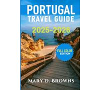 Portugal Travel Guide 2025-2026: Full-Color Itineraries for Lisbon, Porto, Sintra & Algarve - Must-See Sights & Top Experiences for Solo Travelers, Families & Couples