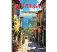 Portugal Travel Guide 2025: A Journey Through Portugal’s Timeless Beauty From Ancient Ruins and Iconic Islands to Epic Adventures and Modern Marvels