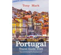 Portugal Travel Guide 2025: Discover Enchanting Landscapes, Rich Culture, and Insider Tips with Full-Color Maps for an Unforgettable Journey