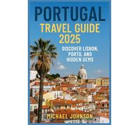 Portugal Travel Guide 2025: Discover Lisbon, Porto, and Hidden Gems