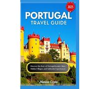 Portugal Travel Guide 2025: Discover the Best of Portugal: Iconic Cities, Hidden Villages, and Authentic Experiences