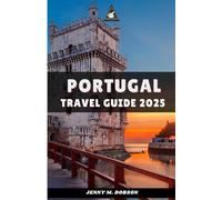 PORTUGAL TRAVEL GUIDE 2025: "Explore Lisbon, Porto, the Algarve & Beyond: Practical Tips, Local Secrets, and Inspiring Itineraries for Every Traveler”