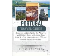 Portugal Travel Guide: Discover Lisbon, Porto, the Algarve, and Hidden Gems with Local Tips, Food & Wine, Itineraries and Off-the-Beaten-Path Adventures