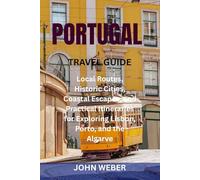 PORTUGAL TRAVEL GUIDE: Local Routes, Historic Cities, Coastal Escapes, and Practical Itineraries for Exploring Lisbon, Porto, and the Algarve
