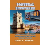 PORTUGAL UNCOVERED: Must-See Wonders and Hidden Adventures for First-Time and Seasoned Travelers