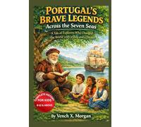 " Portugal's Brave Legends Across the Seven Seas" Complete History For Kids: A Tale of Explorers Who Changed the World with a Ship and a Dream